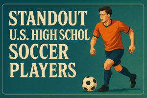 Standout U.S. High School Soccer Players